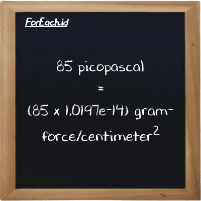 How to convert picopascal to gram-force/centimeter<sup>2</sup>: 85 picopascal (pPa) is equivalent to 85 times 1.0197e-14 gram-force/centimeter<sup>2</sup> (gf/cm<sup>2</sup>)